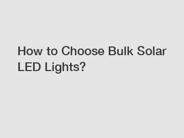 How to Choose Bulk Solar LED Lights?