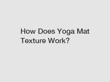 How Does Yoga Mat Texture Work?