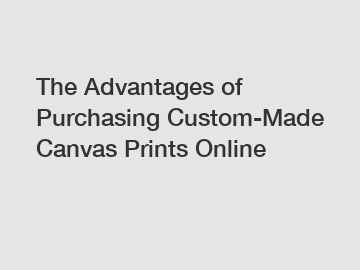 The Advantages of Purchasing Custom-Made Canvas Prints Online