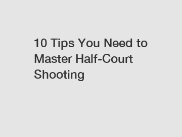 10 Tips You Need to Master Half-Court Shooting