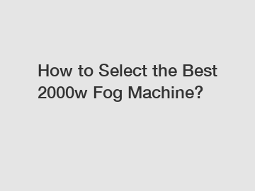 How to Select the Best 2000w Fog Machine?