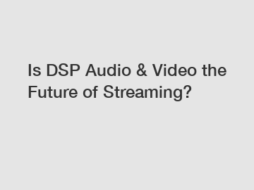 Is DSP Audio & Video the Future of Streaming?