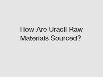 How Are Uracil Raw Materials Sourced?