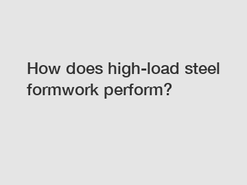 How does high-load steel formwork perform?