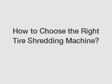 How to Choose the Right Tire Shredding Machine?