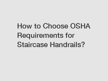 How to Choose OSHA Requirements for Staircase Handrails?