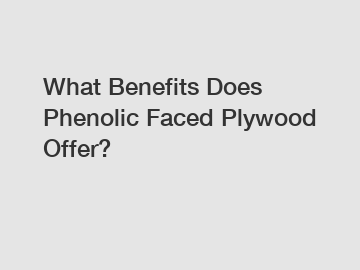 What Benefits Does Phenolic Faced Plywood Offer?