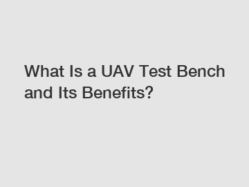 What Is a UAV Test Bench and Its Benefits?