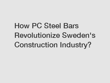 How PC Steel Bars Revolutionize Sweden's Construction Industry?