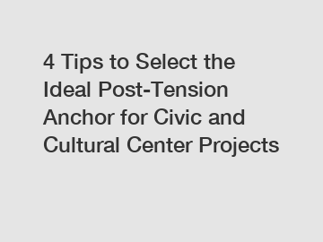 4 Tips to Select the Ideal Post-Tension Anchor for Civic and Cultural Center Projects