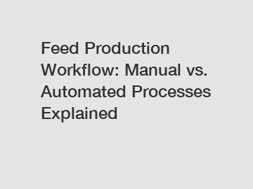 Feed Production Workflow: Manual vs. Automated Processes Explained Feed Production Workflow: Manual vs. Automated Processes Explained