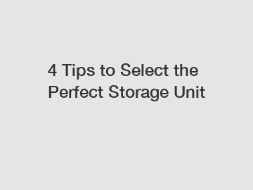 4 Tips to Select the Perfect Storage Unit