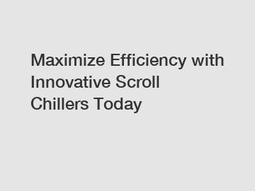 Maximize Efficiency with Innovative Scroll Chillers Today