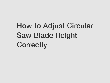 How to Adjust Circular Saw Blade Height Correctly