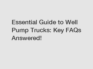 Essential Guide to Well Pump Trucks: Key FAQs Answered!
