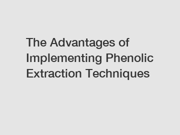 The Advantages of Implementing Phenolic Extraction Techniques