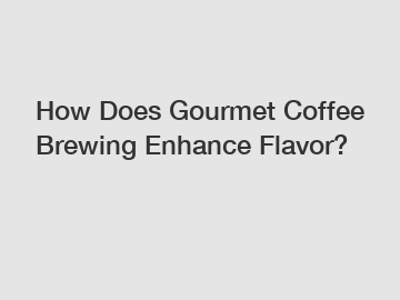 How Does Gourmet Coffee Brewing Enhance Flavor?