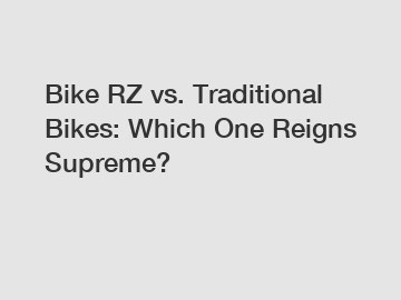 Bike RZ vs. Traditional Bikes: Which One Reigns Supreme?