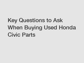 Key Questions to Ask When Buying Used Honda Civic Parts