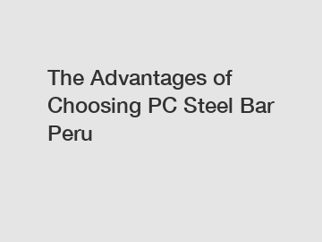 The Advantages of Choosing PC Steel Bar Peru