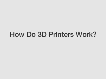 How Do 3D Printers Work?