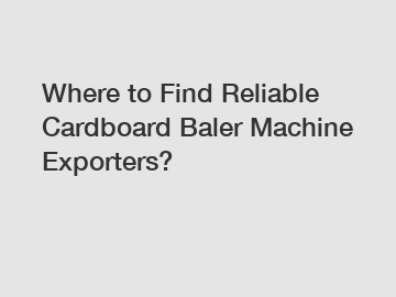 Where to Find Reliable Cardboard Baler Machine Exporters?