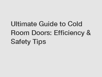 Ultimate Guide to Cold Room Doors: Efficiency & Safety Tips