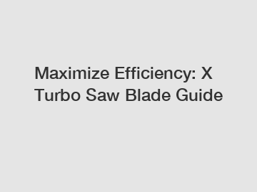 Maximize Efficiency: X Turbo Saw Blade Guide