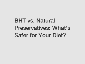BHT vs. Natural Preservatives: What&rsquo;s Safer for Your Diet?