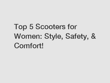 Top 5 Scooters for Women: Style, Safety, & Comfort!