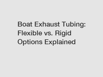 Boat Exhaust Tubing: Flexible vs. Rigid Options Explained