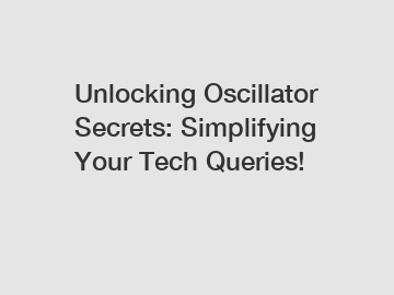 Unlocking Oscillator Secrets: Simplifying Your Tech Queries!