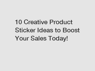 10 Creative Product Sticker Ideas to Boost Your Sales Today!