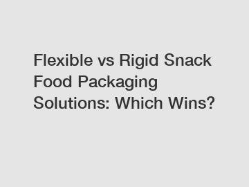 Flexible vs Rigid Snack Food Packaging Solutions: Which Wins?