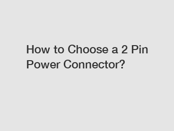 How to Choose a 2 Pin Power Connector?