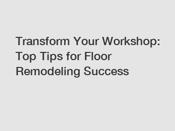 Transform Your Workshop: Top Tips for Floor Remodeling Success