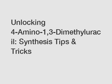 Unlocking 4-Amino-1,3-Dimethyluracil: Synthesis Tips & Tricks