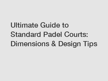 Ultimate Guide to Standard Padel Courts: Dimensions & Design Tips