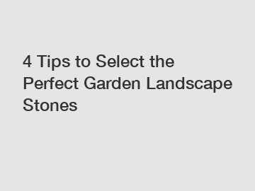 4 Tips to Select the Perfect Garden Landscape Stones