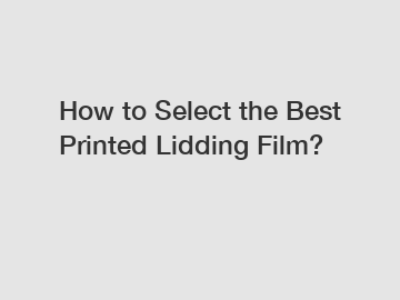 How to Select the Best Printed Lidding Film?