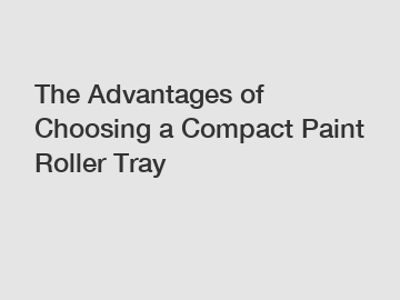 The Advantages of Choosing a Compact Paint Roller Tray