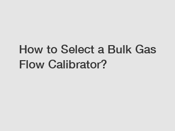 How to Select a Bulk Gas Flow Calibrator?