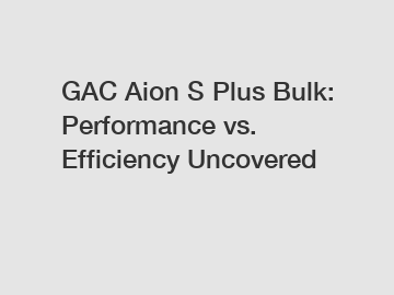 GAC Aion S Plus Bulk: Performance vs. Efficiency Uncovered