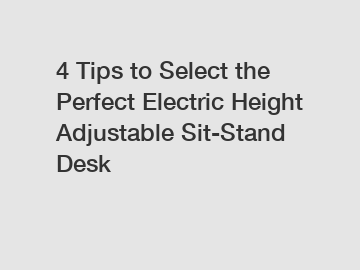 4 Tips to Select the Perfect Electric Height Adjustable Sit-Stand Desk