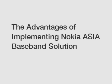 The Advantages of Implementing Nokia ASIA Baseband Solution