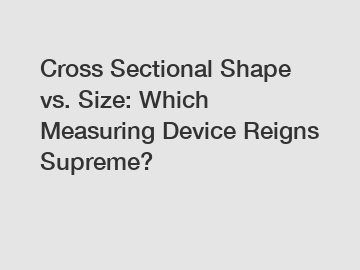 Cross Sectional Shape vs. Size: Which Measuring Device Reigns Supreme?