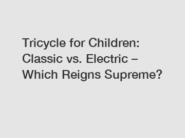 Tricycle for Children: Classic vs. Electric – Which Reigns Supreme?