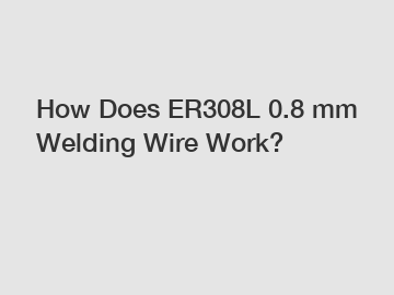 How Does ER308L 0.8 mm Welding Wire Work?
