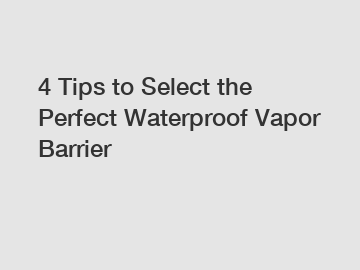 4 Tips to Select the Perfect Waterproof Vapor Barrier
