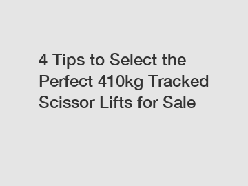 4 Tips to Select the Perfect 410kg Tracked Scissor Lifts for Sale